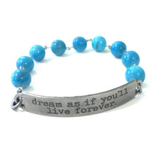 Load image into Gallery viewer, Dream as if You&#39;ll Live Forever Quote Bracelet // Turquoise Gemstone Bracelet // Motivational Gift