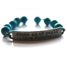 Load image into Gallery viewer, Dream as if You&#39;ll Live Forever Quote Bracelet // Turquoise Gemstone Bracelet // Motivational Gift