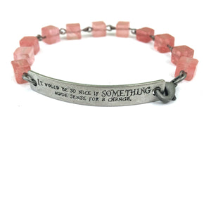 It Would Be So Nice if Something Made Sense for a Change Quote Bracelet // Motivational Bracelet