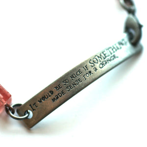It Would Be So Nice if Something Made Sense for a Change Quote Bracelet // Motivational Bracelet